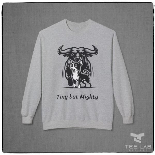 Tiny but Mighty Chihuahua and Bull Sweatshirt from the Tee Lab Designs Chihuahua Collection.