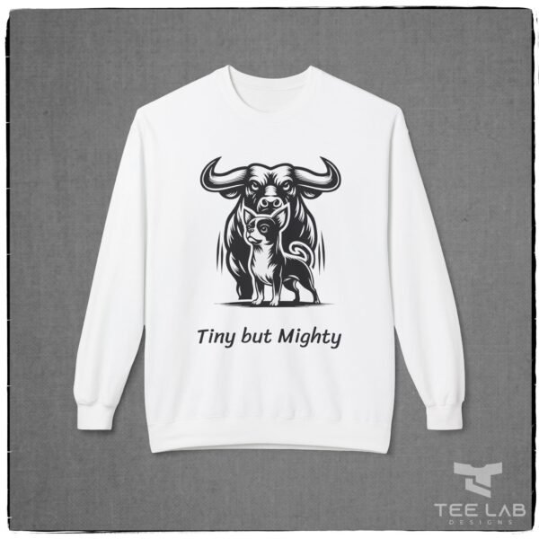 Tiny but Mighty Chihuahua and Bull Sweatshirt from the Tee Lab Designs Chihuahua Collection.