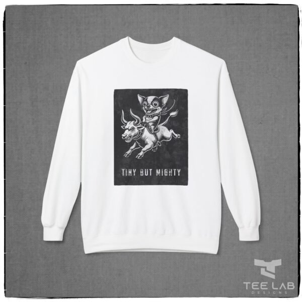 Tiny But Mighty Sweatshirt from the Tee Lab Designs Chihuahua Collection.